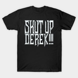 Shut Up Derek! T-Shirt